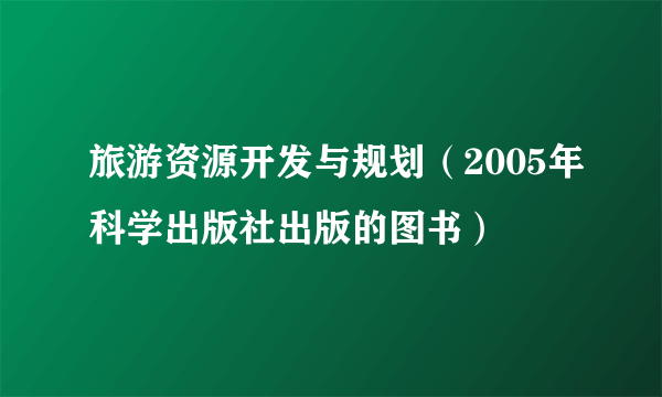 旅游资源开发与规划（2005年科学出版社出版的图书）