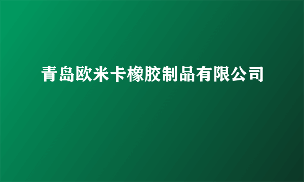 青岛欧米卡橡胶制品有限公司