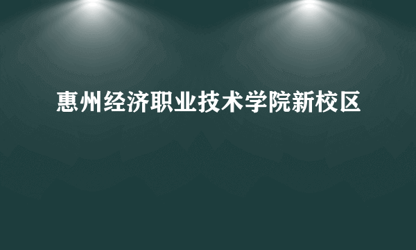 惠州经济职业技术学院新校区