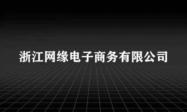 浙江网缘电子商务有限公司