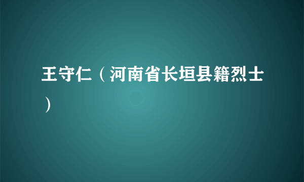 王守仁（河南省长垣县籍烈士）