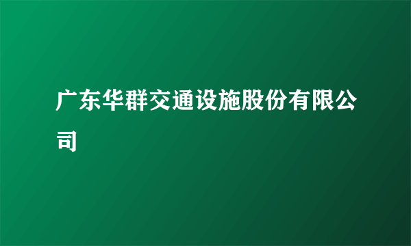 广东华群交通设施股份有限公司