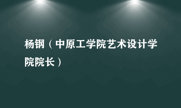 杨钢（中原工学院艺术设计学院院长）