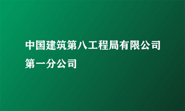 中国建筑第八工程局有限公司第一分公司