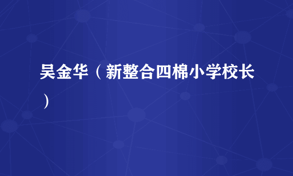 吴金华（新整合四棉小学校长）