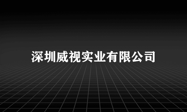 深圳威视实业有限公司