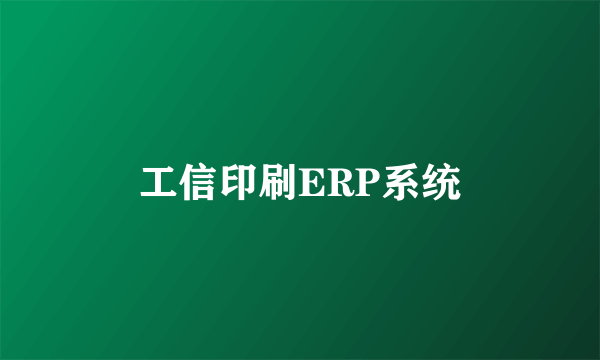 工信印刷ERP系统