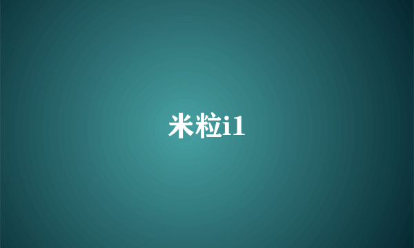 米粒i1