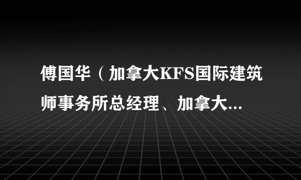 傅国华（加拿大KFS国际建筑师事务所总经理、加拿大华裔建筑师）