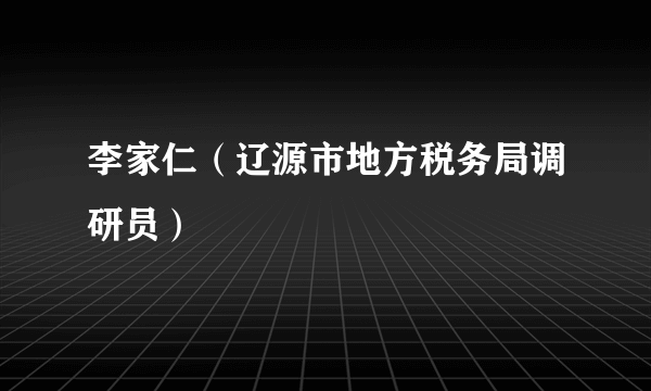 李家仁（辽源市地方税务局调研员）