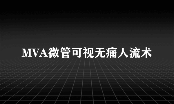 MVA微管可视无痛人流术