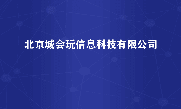 北京城会玩信息科技有限公司