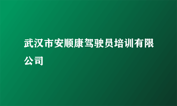 武汉市安顺康驾驶员培训有限公司