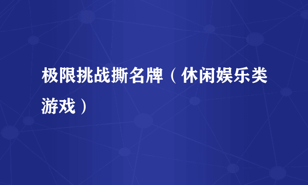 极限挑战撕名牌（休闲娱乐类游戏）