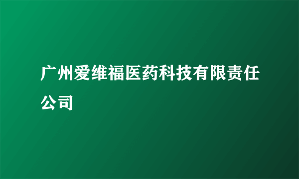 广州爱维福医药科技有限责任公司