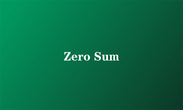 Zero Sum