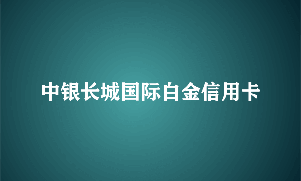 中银长城国际白金信用卡