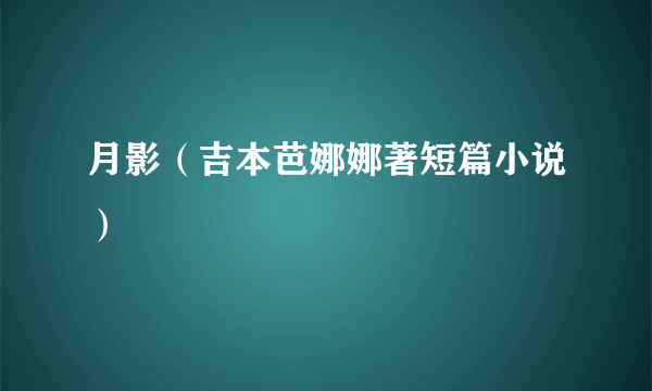 月影（吉本芭娜娜著短篇小说）