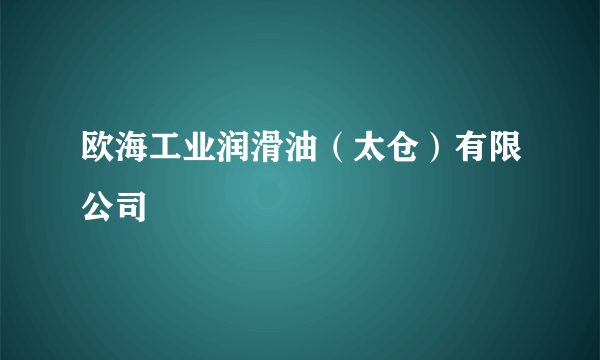 欧海工业润滑油（太仓）有限公司