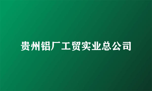 贵州铝厂工贸实业总公司