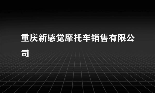 重庆新感觉摩托车销售有限公司