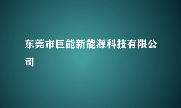 东莞市巨能新能源科技有限公司