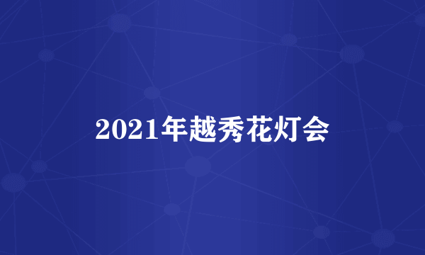 2021年越秀花灯会