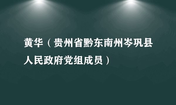 黄华（贵州省黔东南州岑巩县人民政府党组成员）