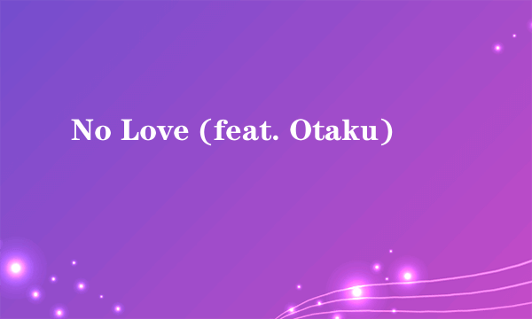 No Love (feat. Otaku)