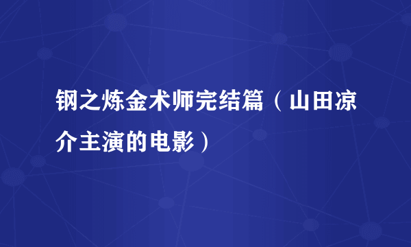 钢之炼金术师完结篇（山田凉介主演的电影）