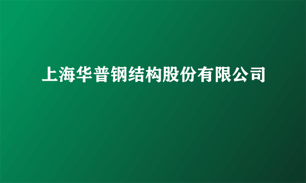 上海华普钢结构股份有限公司