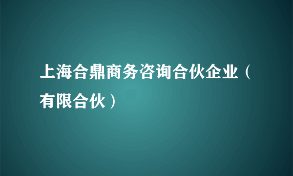 上海合鼎商务咨询合伙企业（有限合伙）