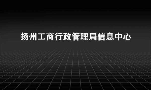 扬州工商行政管理局信息中心