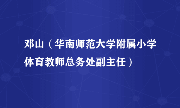 邓山（华南师范大学附属小学体育教师总务处副主任）