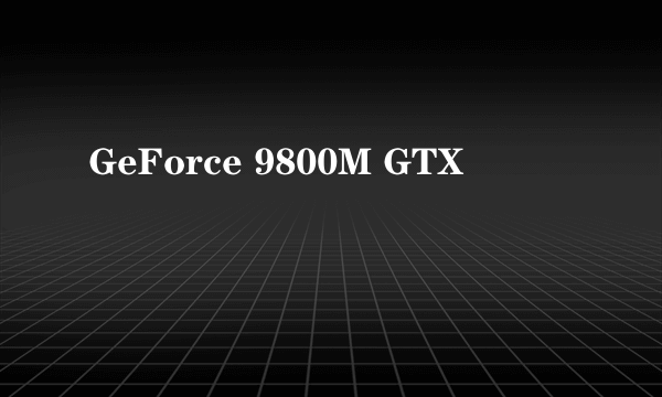 GeForce 9800M GTX