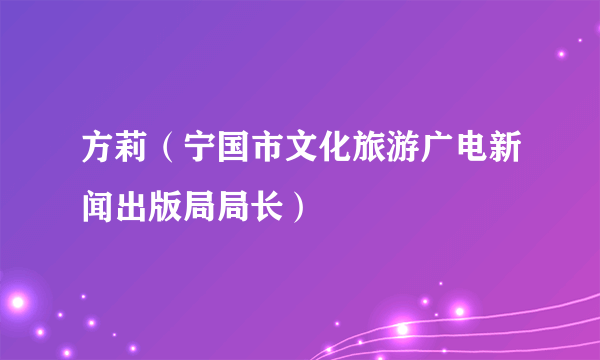 方莉（宁国市文化旅游广电新闻出版局局长）