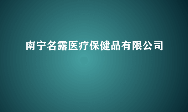 南宁名露医疗保健品有限公司