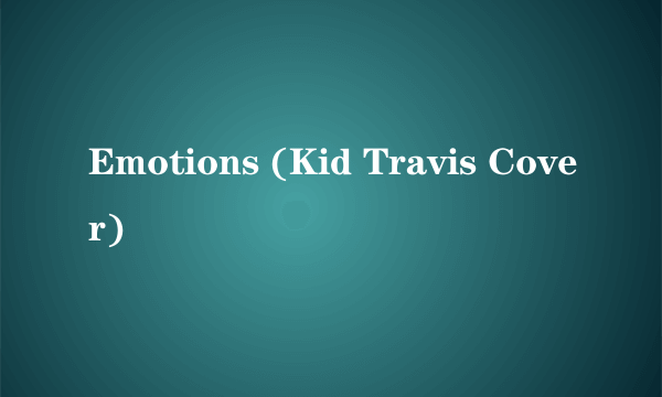 Emotions (Kid Travis Cover)