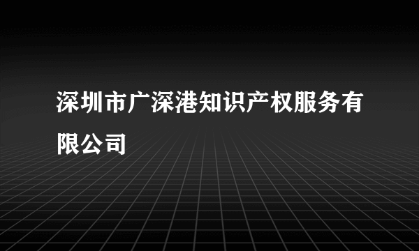 深圳市广深港知识产权服务有限公司