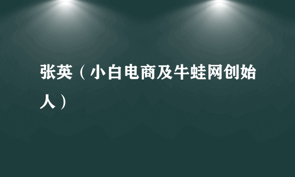 张英（小白电商及牛蛙网创始人）