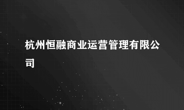 杭州恒融商业运营管理有限公司