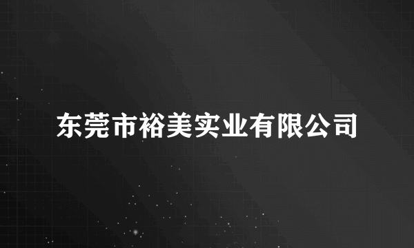 东莞市裕美实业有限公司