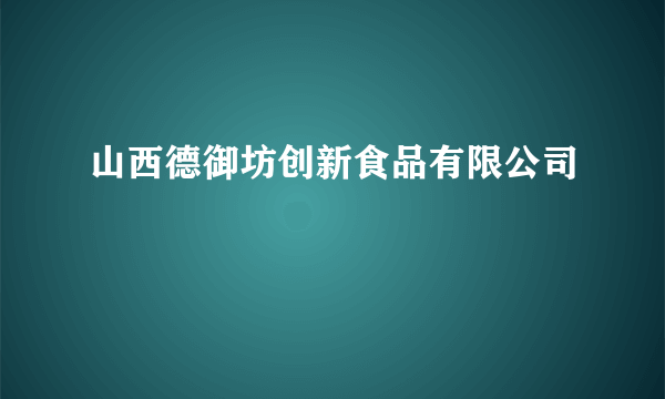 山西德御坊创新食品有限公司