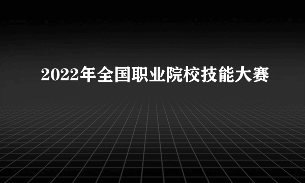 2022年全国职业院校技能大赛