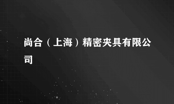 尚合（上海）精密夹具有限公司