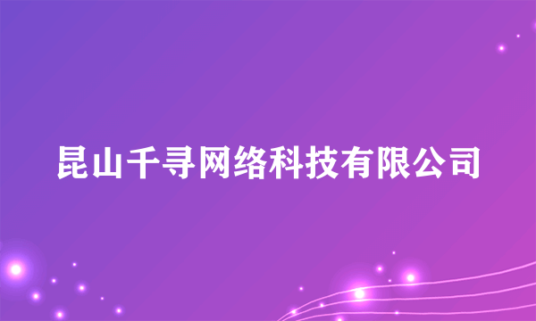 昆山千寻网络科技有限公司