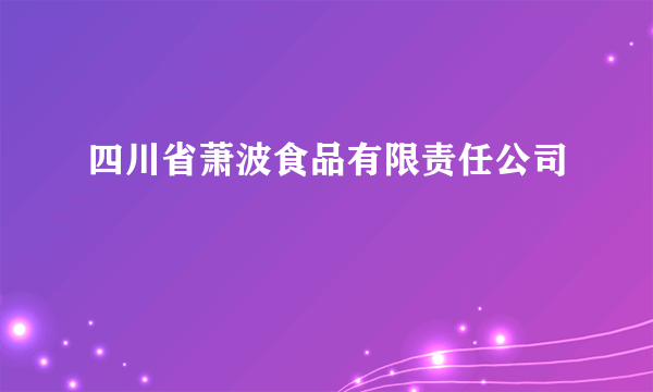 四川省萧波食品有限责任公司