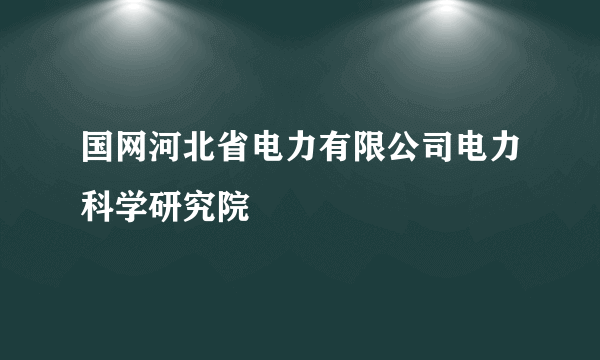 国网河北省电力有限公司电力科学研究院