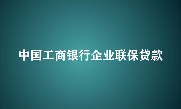 中国工商银行企业联保贷款