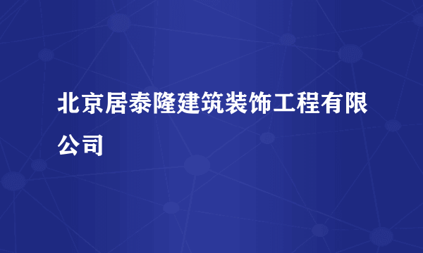 北京居泰隆建筑装饰工程有限公司